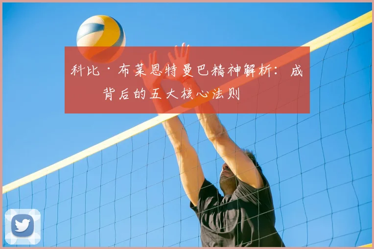 科比·布莱恩特曼巴精神解析：成功背后的五大核心法则